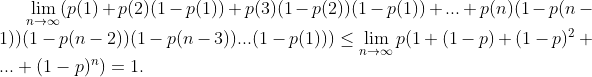 \lim_{n\rightarrow \infty}(p(1)+p(2)(1-p(1))+p(3)(1-p(2))(1-p(1))+...+p(n)(1-p(n-1))(1-p(n-2))(1-p(n-3))...(1-p(1)))\leq\lim_{n\rightarrow \infty}p(1+(1-p)+(1-p)^2+...+(1-p)^n) = 1.